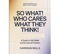 Inward Perspective About Scott Adam's So What! Who Cares What They Think!: A Guide To Self-Belief And Emotional Freedom