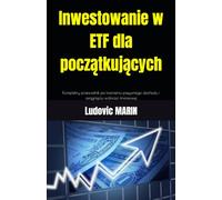 Inwestowanie w ETF dla początkujących: Kompletny przewodnik po tworzeniu pasywnego dochodu i osiągnięciu wolności finansowej