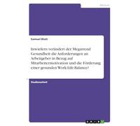 Inwiefern verändert der Megatrend Gesundheit die Anforderungen an Arbeitgeber in Bezug auf Mitarbeitermotivation und die Förderung einer gesunden Work-Life-Balance?