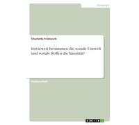 Inwieweit bestimmen die soziale Umwelt und soziale Rollen die Identität?