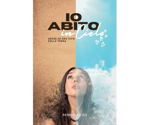 Io abito in cielo, anche se ora vivo sulla terra: Un viaggio tra l'uomo e Dio, riflessioni e scoperte di chi vede il cielo anche sulla terra.