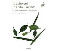 Io abito qui. Io abito il mondo. La voce dei bambini e dei giovani