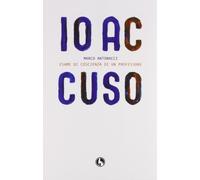 Io accuso di Marco Antonacci, 2011, Lupo Editore