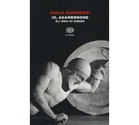 Io, Agamennone. Gli eroi di Omero