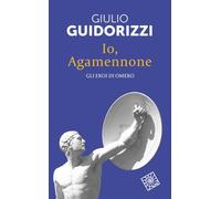 Io, Agamennone. Gli eroi di Omero. Nuova ediz.