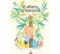 Io albero, io bambino. Ediz. a colori