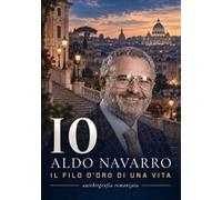Io Aldo Navarro. Il filo d'oro di una vita