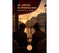 Io, amico di Modigliani - Russo Francesco A.