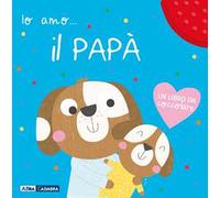 Io amo il papà. Ediz. a colori