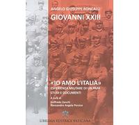 «Io amo l'Italia». Esperienza militare di un Papa. Studi e documenti