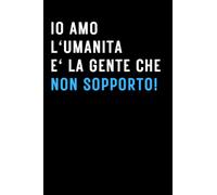Io Amo L'Umanita E' La Gente Che Non Sopporto!: Quaderno a linee con frase divertente; Scherzo Regalo perfetto per collega, amico, capo, compagno di classe. Formato A5 con 100 pagine!