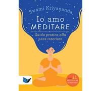 Io amo meditare. Guida pratica alla pace interiore. Nuova ediz. Con meditazioni scaricabili online