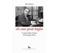 «Io amo questi luoghi». La personalità e l'opera di Giuseppe Dessì