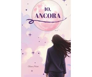 Io, Ancora: Poesie per donne forti: amore, rinascita e libertà