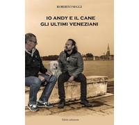 Io, Andy e il cane. Gli ultimi veneziani - 2017 - Silele