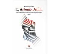Io, Antonio Delfini. Memorie postume di un personaggio da romanzo