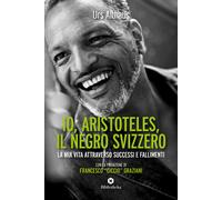 Io, Aristoteles, il negro svizzero. La mia vita attraverso successi e fall...