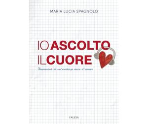 Io ascolto il cuore. Frammenti di un'esistenza ricca d'amore
