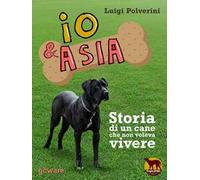 Io & Asia. Storia di un cane che non voleva vivere