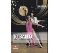 Io ballo. Teoria e tecnica di danza sportiva - Rino Capone - 2010