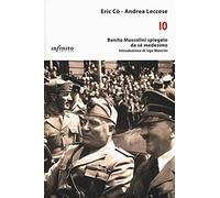 Io. Benito Mussolini spiegato da sé medesimo