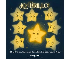 Io Brillo! - Una Storia Ispiratrice per Bambini Neurodivergenti: Un Libro per Bambini sull'Autismo, l'ADHD e la Sovrastimolazione Sensoriale, dedicato a Tutti Coloro che Brillano a Modo Loro