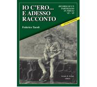 Io c’ero… e adesso racconto. Ricordi di un partigiano in Friuli ‘
