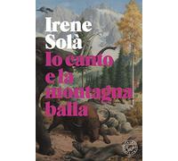 Libri Irene Solà - Io Canto E La Montagna Balla