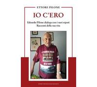 Io c'ero. Edoardo Pilone dialoga con i suoi nipoti. Racconti della sua vita