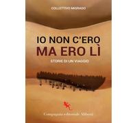 Io c'ero ma non ero lì. Storie di un viaggio