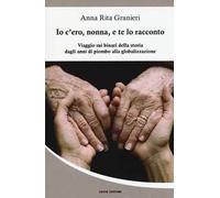 Io c'ero, nonna, e te lo racconto. Viaggio sui binari della storia dagli anni di piombo alla globalizzazione