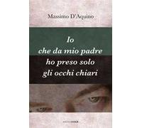 Io che da mio padre ho preso solo gli occhi chiari