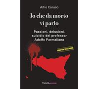 Io che da morto vi parlo. Passioni, delusioni, suicidio del professor Adolfo Parmaliana