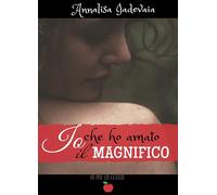 Io che ho amato il Magnifico - Iadevaia Annalisa