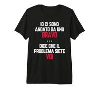 Io Ci Sono Andato da Uno Bravo Il Problema Siete Voi (Uomo) Maglietta Premium