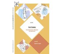 Io ci sono. Comunicazione: riflessioni ed esperienze - [Vannini scientifica]