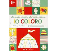 Io coloro +3. Mi diverto e imparo alla scuola materna. Ediz. illustrata