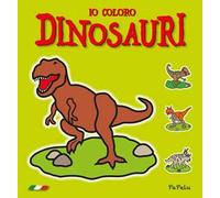 Io coloro dinosauri. Ediz. illustrata