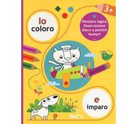 Io coloro e imparo 3+. Pensiero logico. Osservazione. Gioco a puntini. Numeri. Ediz. a colori