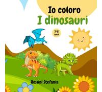 Io coloro i dinosauri dai 3/8 anni: 25 disegni da colorare