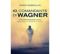Libri Gabidullin Marat - Io, Comandante Di Wagner. Una Testimonianza Unica Sull'