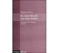 Io come filosofo era stato dubbio. La retorica dei «Dialoghi» di Tasso