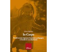 Io-corpo. Perché occorre ripensare il pensiero pedagogico e il modo in cui educhiamo