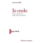 Libri Giacomo Biffi - Io Credo. Breve Esposizione Della Dottrina Cattolica