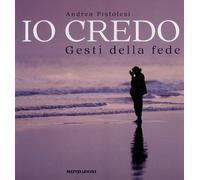 Io credo. Gesti della fede. Ediz. illustrata