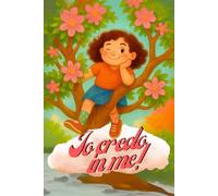 Io credo in me: Un libro singolare che insegna in modo divertente ai bambini a vivere e godersi la storia più importante che ci sia: la loro vita!