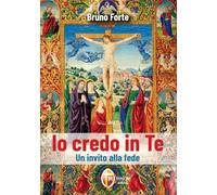 Io credo in Te. Un invito alla fede