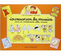 Io cresco con la musica. Corso di introduzione alla musica. Per la Scuola ...