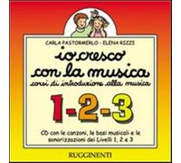 Io cresco con la musica. Livelli 1, 2 e 3. Canzoni, basi musicali e sonori...