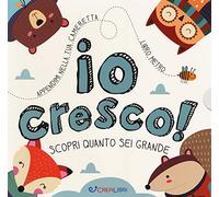 Io cresco! Scopri quanto sei grande. Ediz. a colori